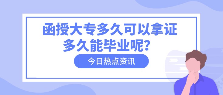 函授大专多久可以拿证，多久能毕业呢？