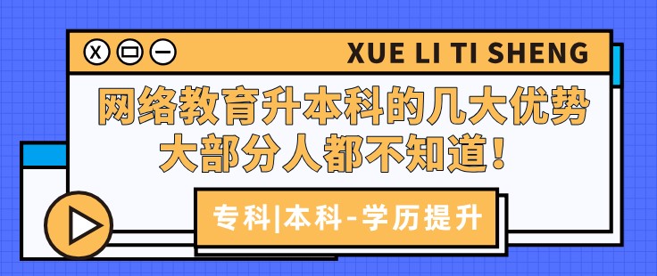 网络教育升本科的几大优势，大部分人都不知道！