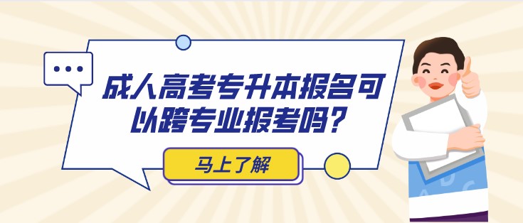 成人高考专升本报名可以跨专业报考吗？