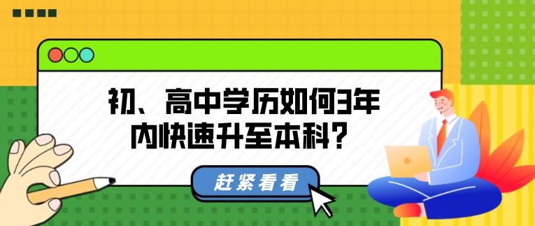 初、高中学历如何3年内快速升至本科？