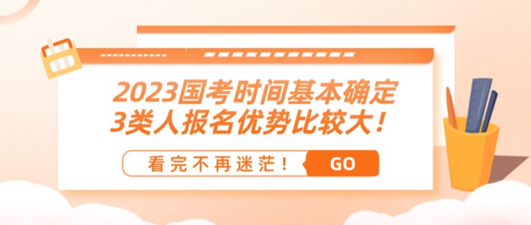 2023国考时间基本确定，3类人报名优势比较大！