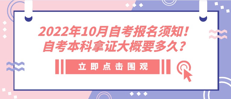 2022年10月自考报名须知！自考本科拿证大概要多久？