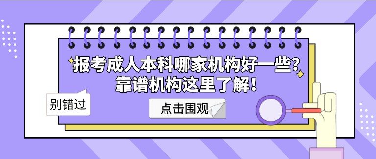 报考成人本科哪家机构好一些？靠谱机构这里了解！