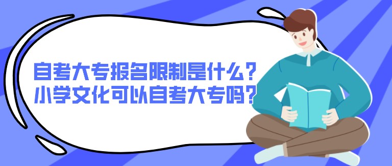 自考大专报名限制是什么？小学文化可以自考大专吗？