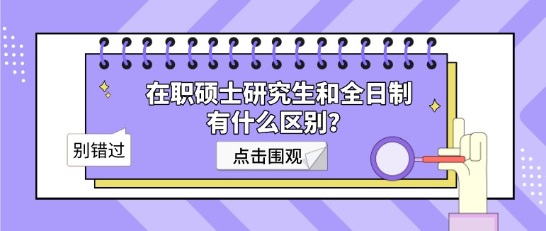 在职硕士研究生和全日制有什么区别？