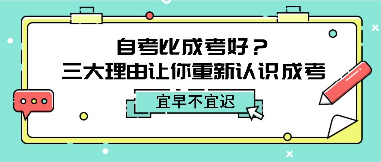 自考比成考好？三大理由让你重新认识成考