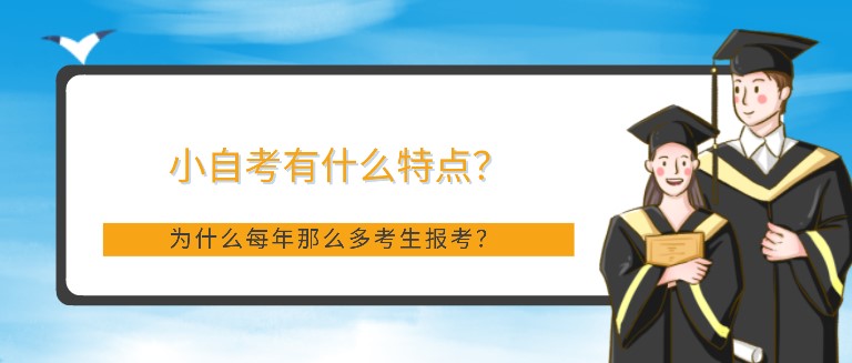 小自考有什么特点？为什么每年那么多考生报考？