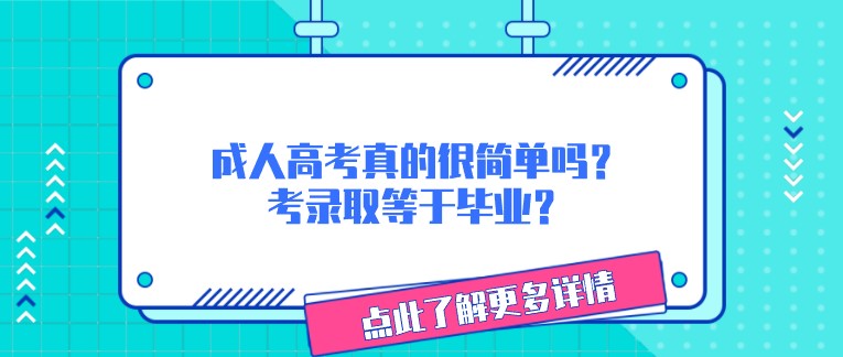 成人高考真的很简单吗？成考录取等于毕业？