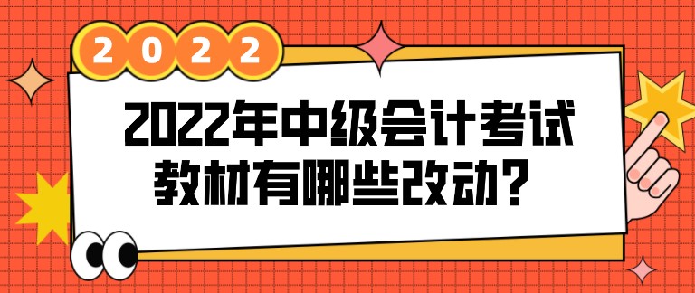 2022年中级会计考试教材有哪些改动？