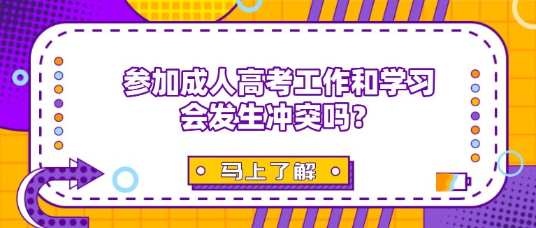 参加成人高考工作和学习会发生冲突吗？