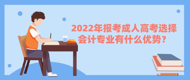 2022年报考成人高考选择会计专业有什么优势？