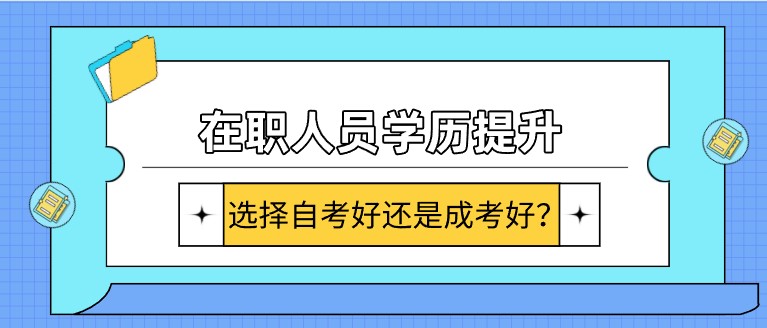 在职人员学历提升，选择自考好还是成考好？