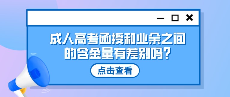 成人高考函授和业余之间的含金量有差别吗?