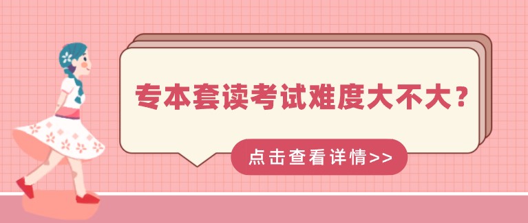 专本套读考试难度大不大？有几种方式