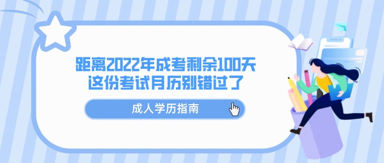 距离2022年成人高考剩余100天，这份考试月历别错过了！