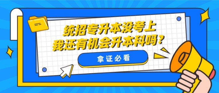 统招专升本没考上，我还有机会升本科吗？