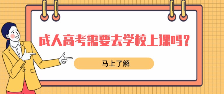 成人高考需要去学校上课吗？怎么报考？