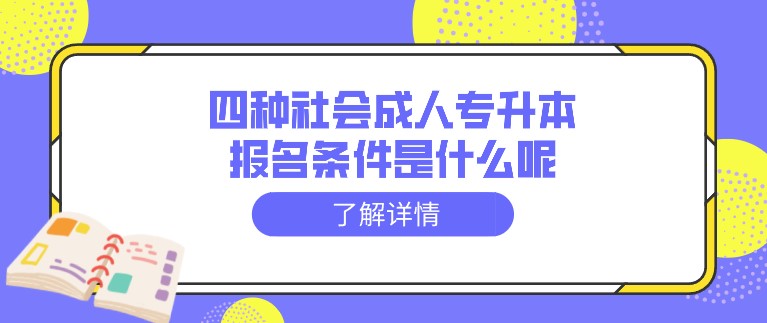 四种社会成人专升本报名条件是什么呢？