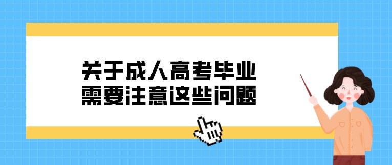 关于成人高考毕业，需要注意这些问题！