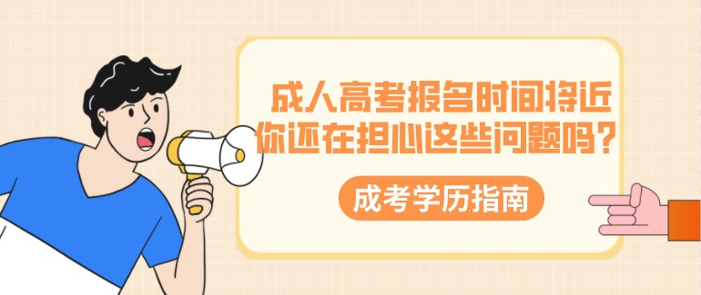 成人高考报名时间将近，你还在担心这些问题吗？