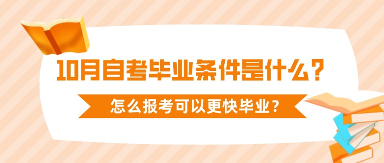 10月自考毕业条件是什么？怎么报考可以更快毕业？