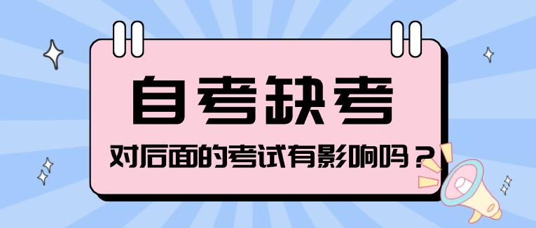 缺考自考会怎样？对后面的考试会有影响吗？