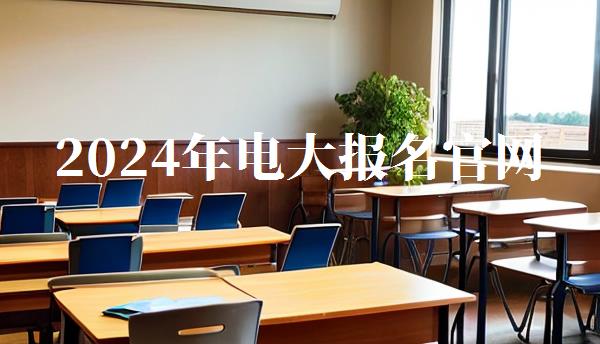 2024年电大报名官网,2024年电大报名入口